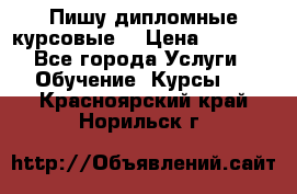 Пишу дипломные курсовые  › Цена ­ 2 000 - Все города Услуги » Обучение. Курсы   . Красноярский край,Норильск г.